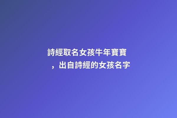詩經取名女孩牛年寶寶，出自詩經的女孩名字